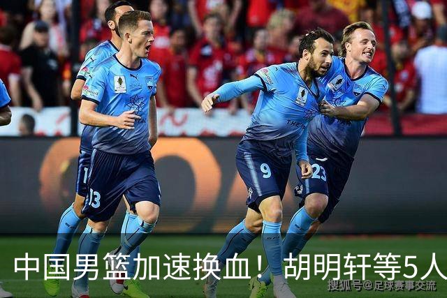 中国男篮加速换血！胡明轩等5人离队，杨瀚森领衔国青四巨头重聚
