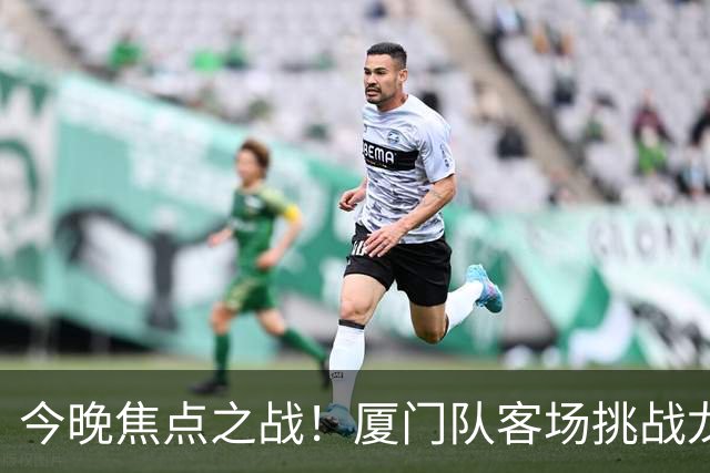 今晚焦点之战！厦门队客场挑战龙岩队，迎接多重首次考验