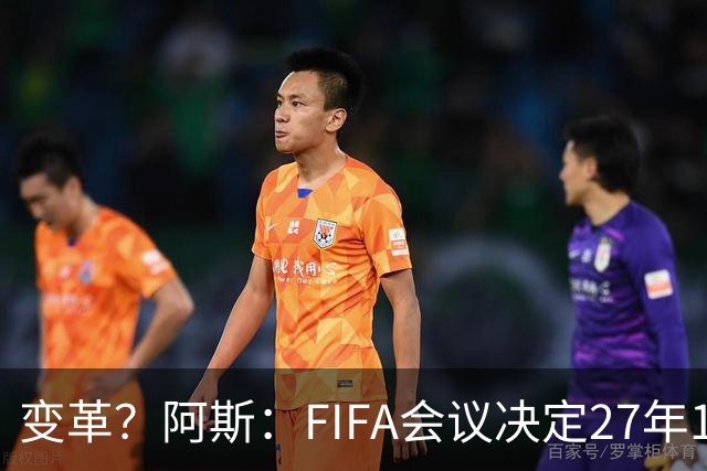 变革？阿斯：FIFA会议决定27年1月1日起，球员合同强制加入解约金