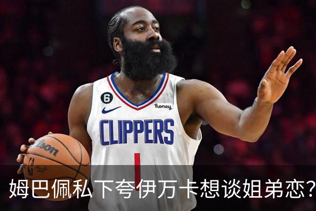 姆巴佩私下夸伊万卡想谈姐弟恋？差17岁的瓜，到底有几分真？