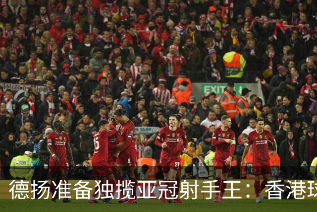 德扬准备独揽亚冠射手王：香港球会亚冠不当陪跑