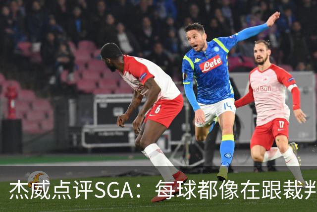 杰威点评SGA：每球都像在跟裁判协商 想的是找对抗而非把球打进