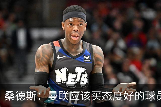 桑德斯：曼联应该买态度好的球员，莱奥看起来并不勤奋