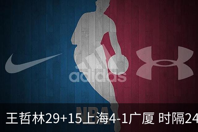 王哲林29+15上海4-1广厦 时隔24年再夺CBA总冠军